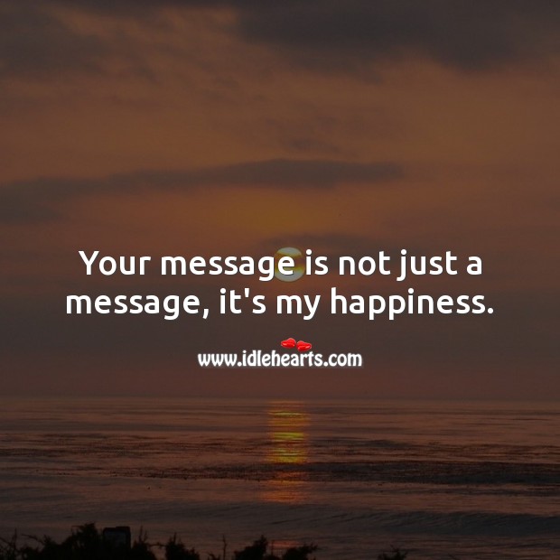 Your message is not just a message, it’s my happiness. Cute Love Quotes Image