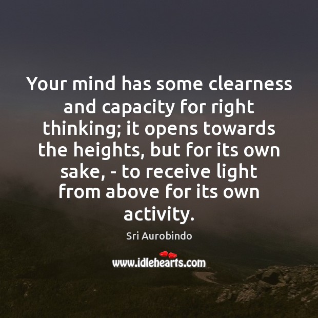 Your mind has some clearness and capacity for right thinking; it opens Sri Aurobindo Picture Quote