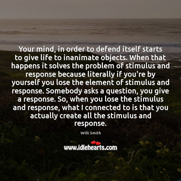 Your mind, in order to defend itself starts to give life to Willi Smith Picture Quote