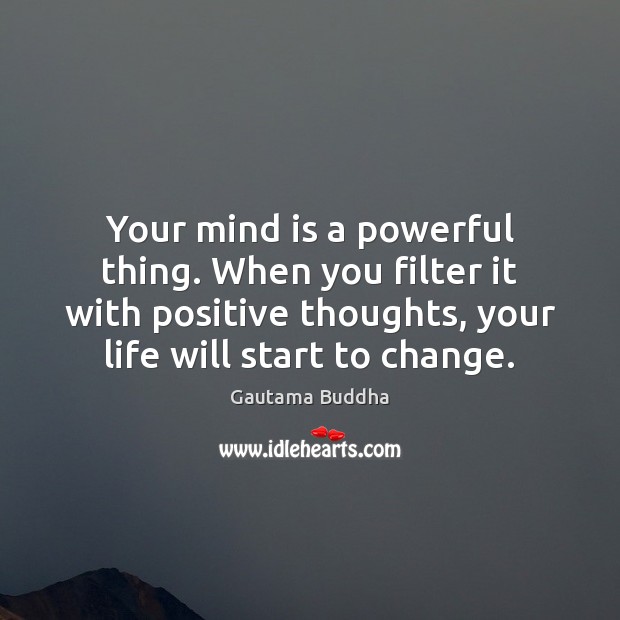 Your mind is a powerful thing. When you filter it with positive 