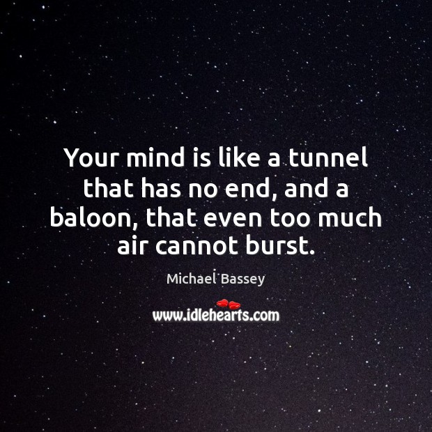 Your mind is like a tunnel that has no end, and a Image