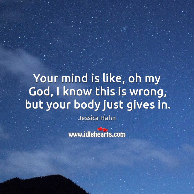 Your mind is like, oh my God, I know this is wrong, but your body just gives in. Jessica Hahn Picture Quote