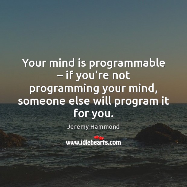 Your mind is programmable – if you’re not programming your mind, someone Image