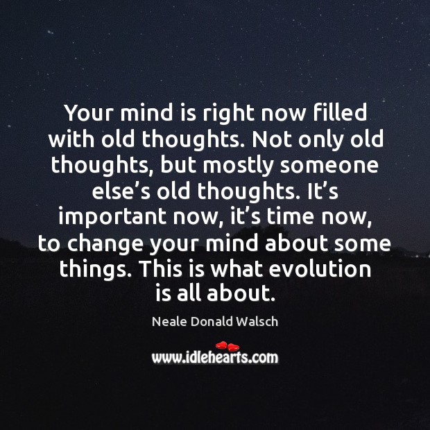 Your mind is right now filled with old thoughts. Not only old Image