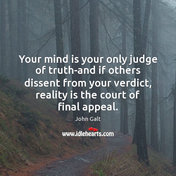 Your mind is your only judge of truth-and if others dissent from John Galt Picture Quote