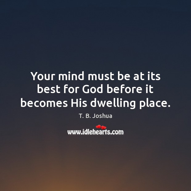 Your mind must be at its best for God before it becomes His dwelling place. Image
