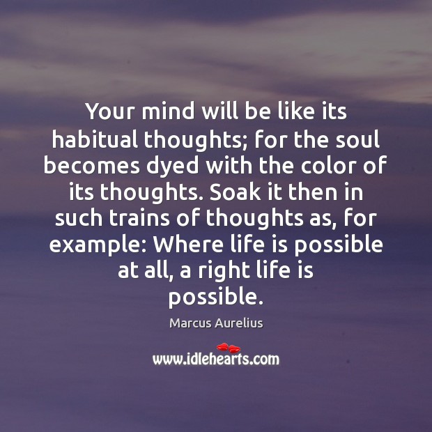 Your mind will be like its habitual thoughts; for the soul becomes Marcus Aurelius Picture Quote