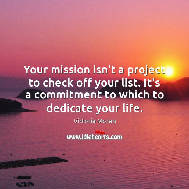 Your mission isn’t a project to check off your list. It’s a Victoria Moran Picture Quote