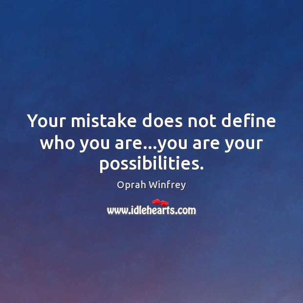 Your mistake does not define who you are…you are your possibilities. Image