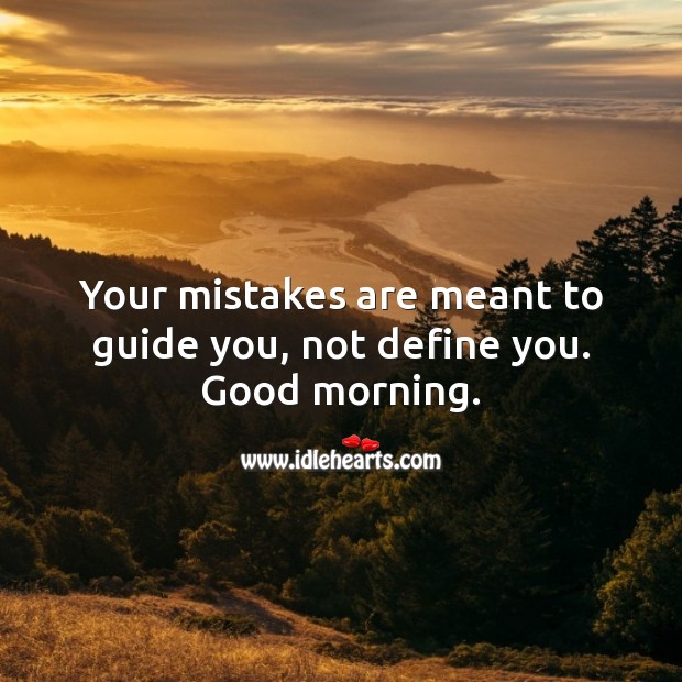 Your mistakes are meant to guide you, not define you. Good morning. Good Morning Quotes Image