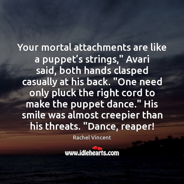 Your mortal attachments are like a puppet’s strings,” Avari said, both Rachel Vincent Picture Quote