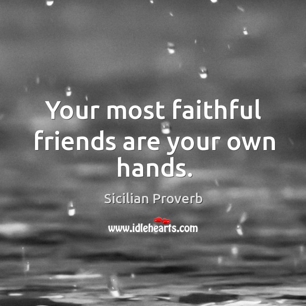 Your most faithful friends are your own hands. Sicilian Proverbs Image