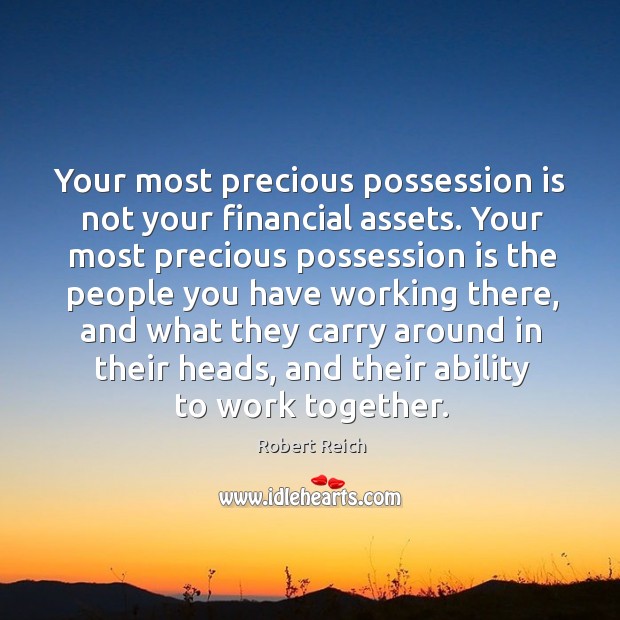 Your most precious possession is not your financial assets. Robert Reich Picture Quote