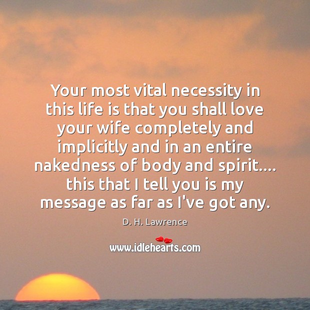 Your most vital necessity in this life is that you shall love D. H. Lawrence Picture Quote