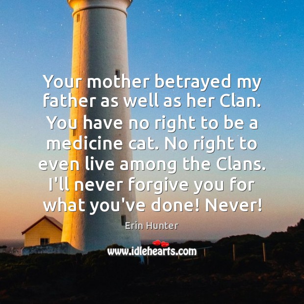 Your mother betrayed my father as well as her Clan. You have Erin Hunter Picture Quote