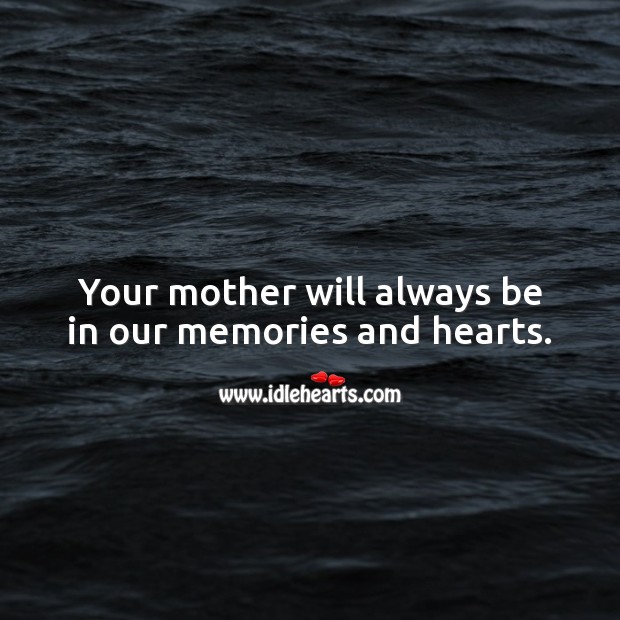 Your mother will always be in our memories and hearts. Sympathy Quotes Image
