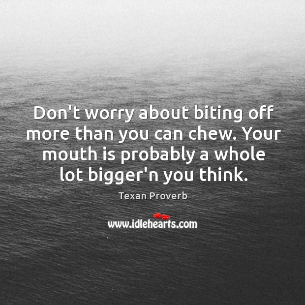 Your mouth is probably a whole lot bigger’n you think. Texan Proverbs Image