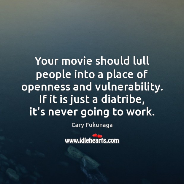 Your movie should lull people into a place of openness and vulnerability. Cary Fukunaga Picture Quote