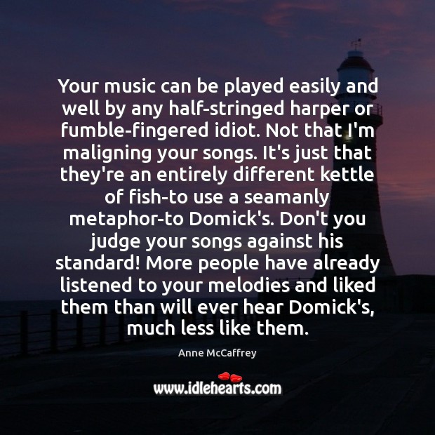 Your music can be played easily and well by any half-stringed harper Anne McCaffrey Picture Quote