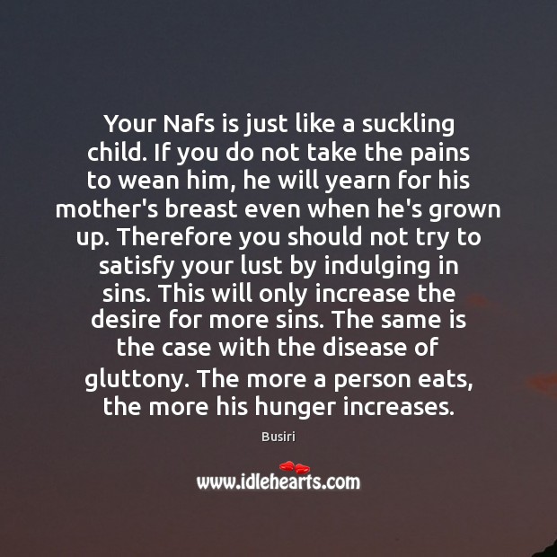 Your Nafs is just like a suckling child. If you do not Image