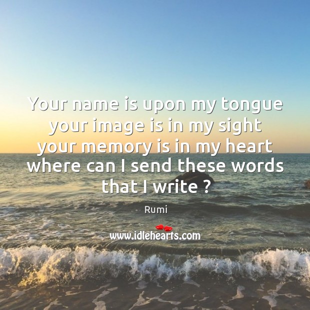 Your name is upon my tongue your image is in my sight Image