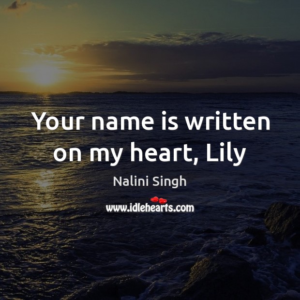 Your name is written on my heart, Lily Nalini Singh Picture Quote