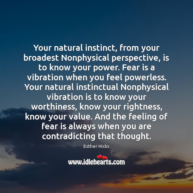 Your natural instinct, from your broadest Nonphysical perspective, is to know your Fear Quotes Image