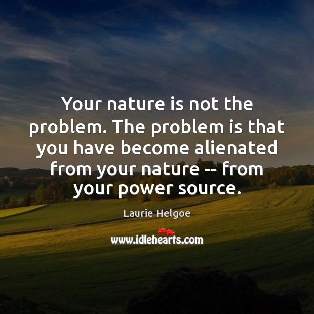 Your nature is not the problem. The problem is that you have Image