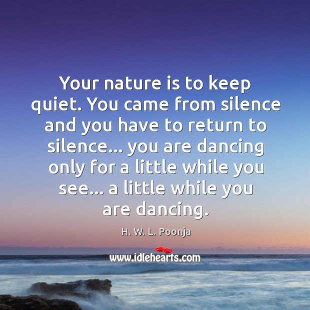 Your nature is to keep quiet. You came from silence and you H. W. L. Poonja Picture Quote