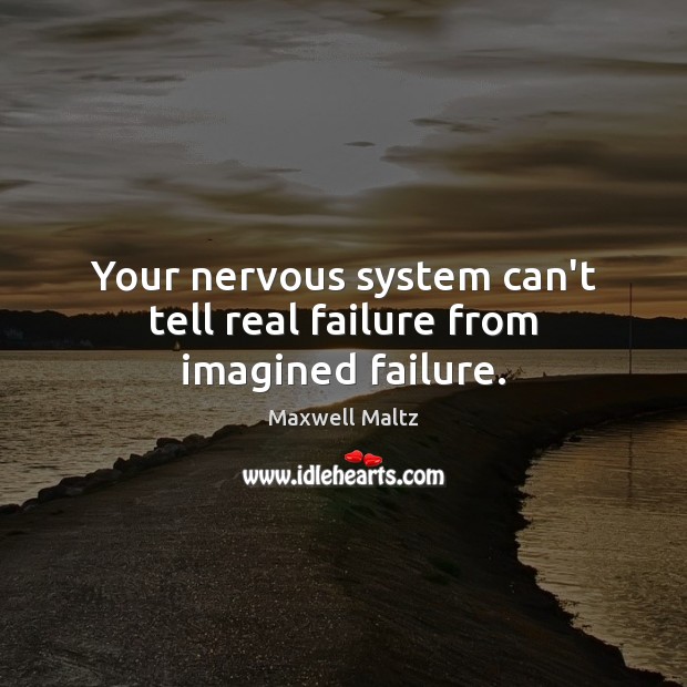 Your nervous system can’t tell real failure from imagined failure. Maxwell Maltz Picture Quote