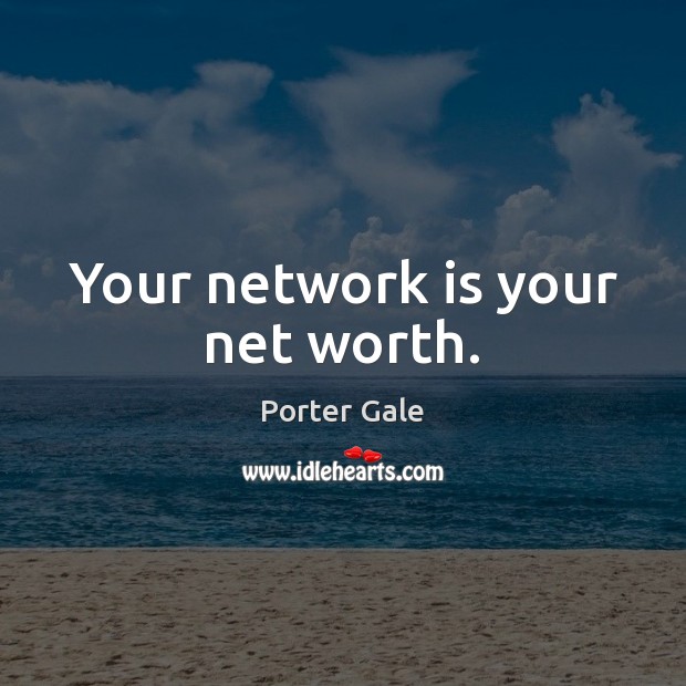 Your network is your net worth. Porter Gale Picture Quote
