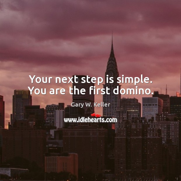 Your next step is simple. You are the first domino. Image