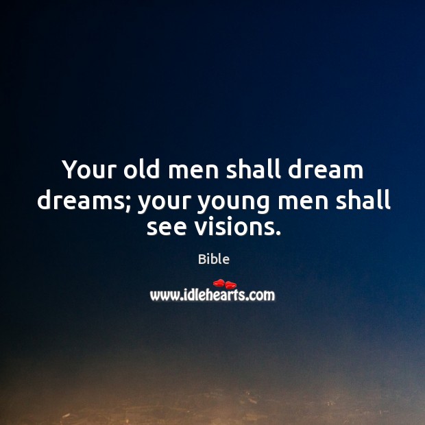 Your old men shall dream dreams; your young men shall see visions. Bible Picture Quote