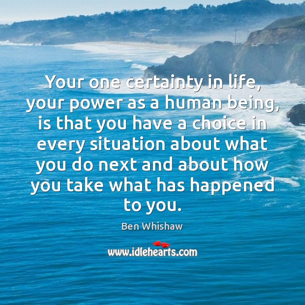 Your one certainty in life, your power as a human being, is Image