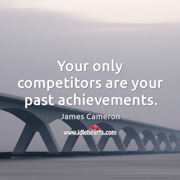 Your only competitors are your past achievements. Image