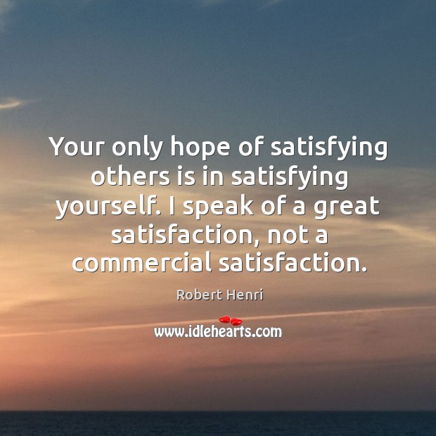Your only hope of satisfying others is in satisfying yourself. I speak Image