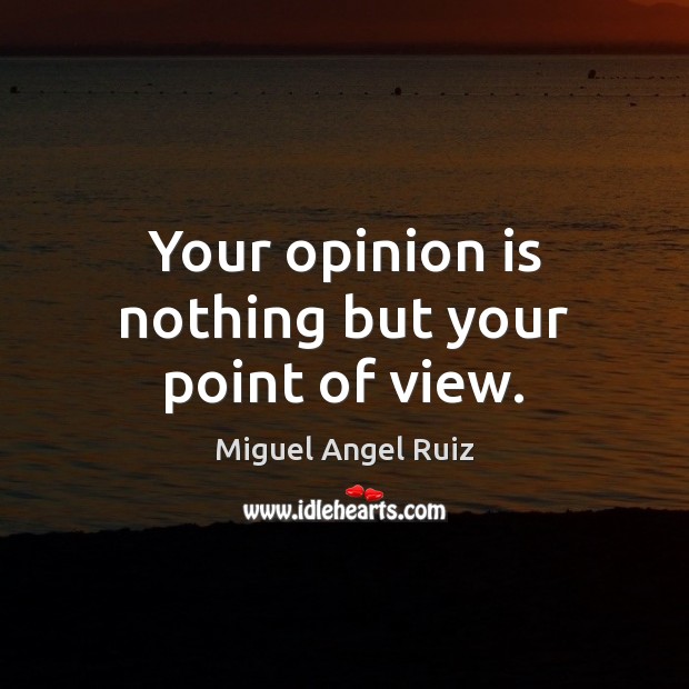 Your opinion is nothing but your point of view. Miguel Angel Ruiz Picture Quote