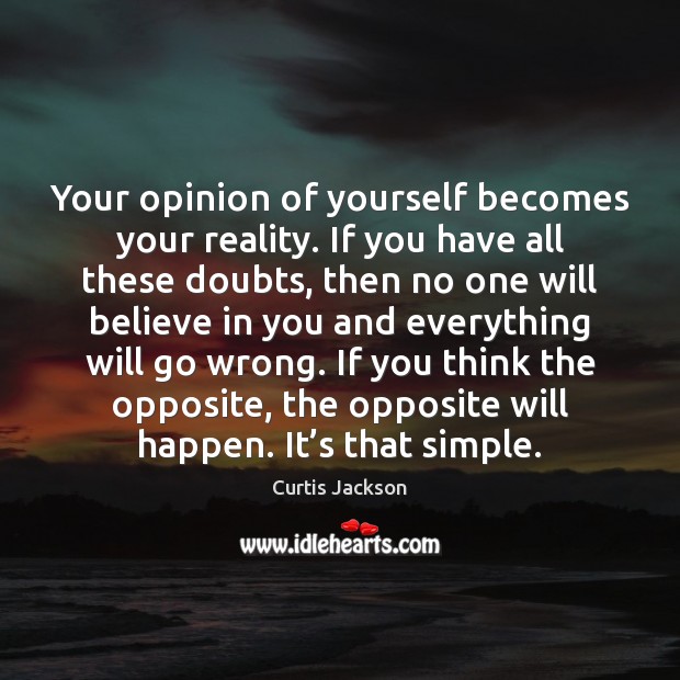 Your opinion of yourself becomes your reality. If you have all these Curtis Jackson Picture Quote