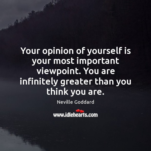 Your opinion of yourself is your most important viewpoint. You are infinitely Neville Goddard Picture Quote