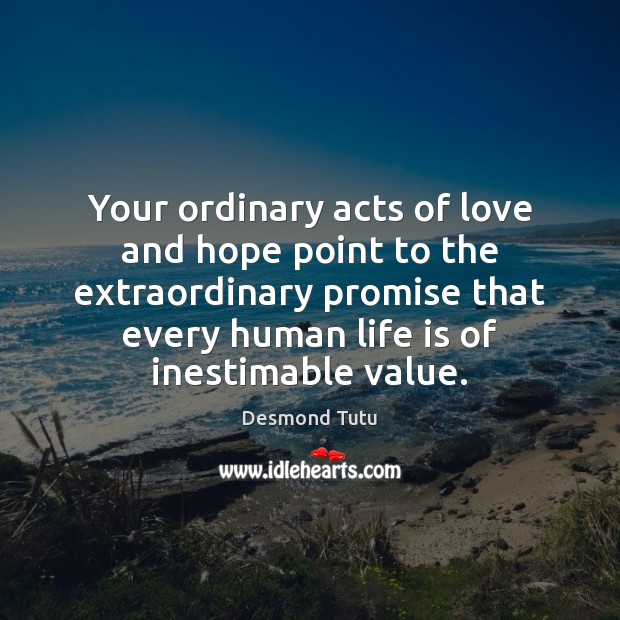 Your ordinary acts of love and hope point to the extraordinary promise Desmond Tutu Picture Quote