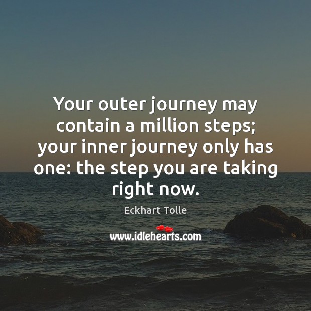 Your outer journey may contain a million steps; your inner journey only Eckhart Tolle Picture Quote