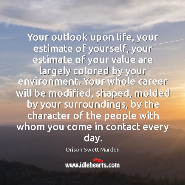Your outlook upon life, your estimate of yourself Orison Swett Marden Picture Quote