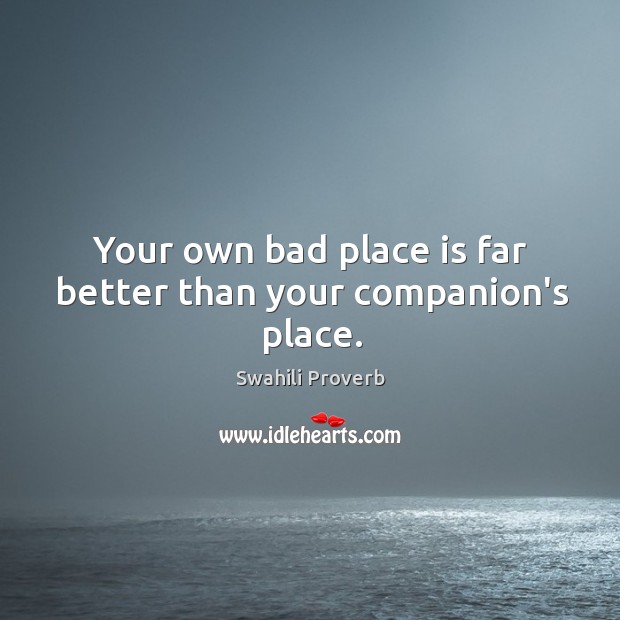 Your own bad place is far better than your companion’s place. Swahili Proverbs Image