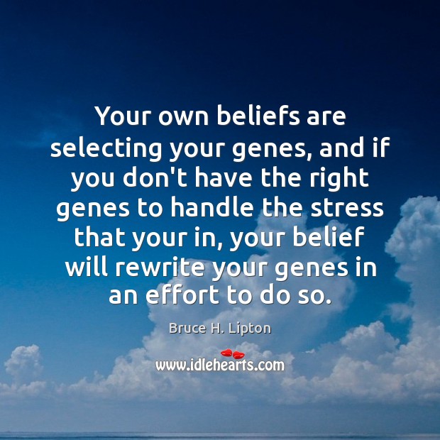 Your own beliefs are selecting your genes, and if you don’t have Bruce H. Lipton Picture Quote