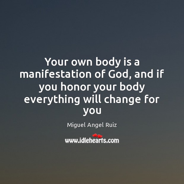 Your own body is a manifestation of God, and if you honor Miguel Angel Ruiz Picture Quote