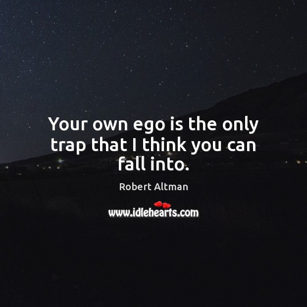 Your own ego is the only trap that I think you can fall into. Ego Quotes Image