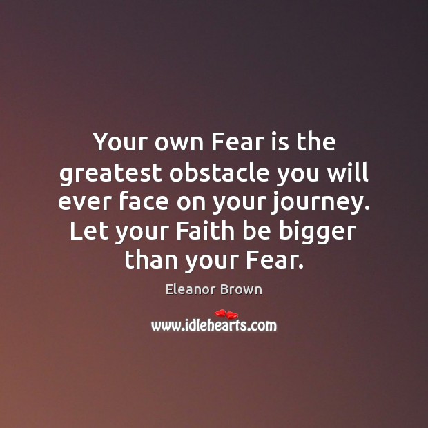 Your own Fear is the greatest obstacle you will ever face on Eleanor Brown Picture Quote