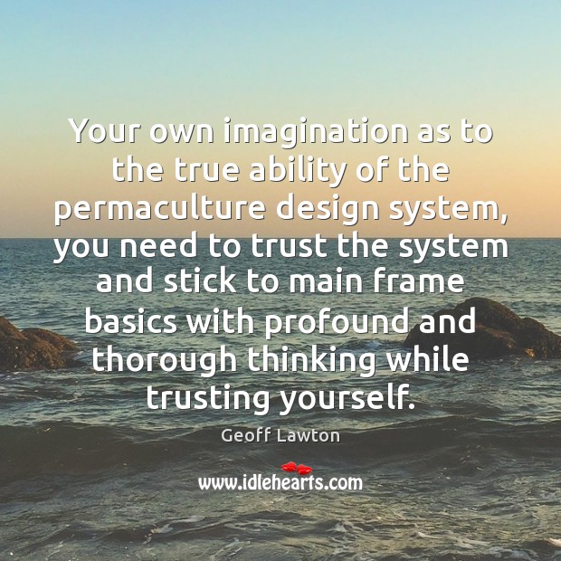 Your own imagination as to the true ability of the permaculture design Geoff Lawton Picture Quote