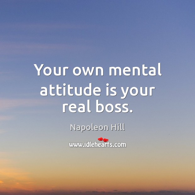 Your own mental attitude is your real boss. Napoleon Hill Picture Quote