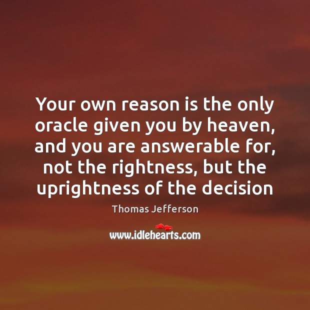 Your own reason is the only oracle given you by heaven, and Thomas Jefferson Picture Quote